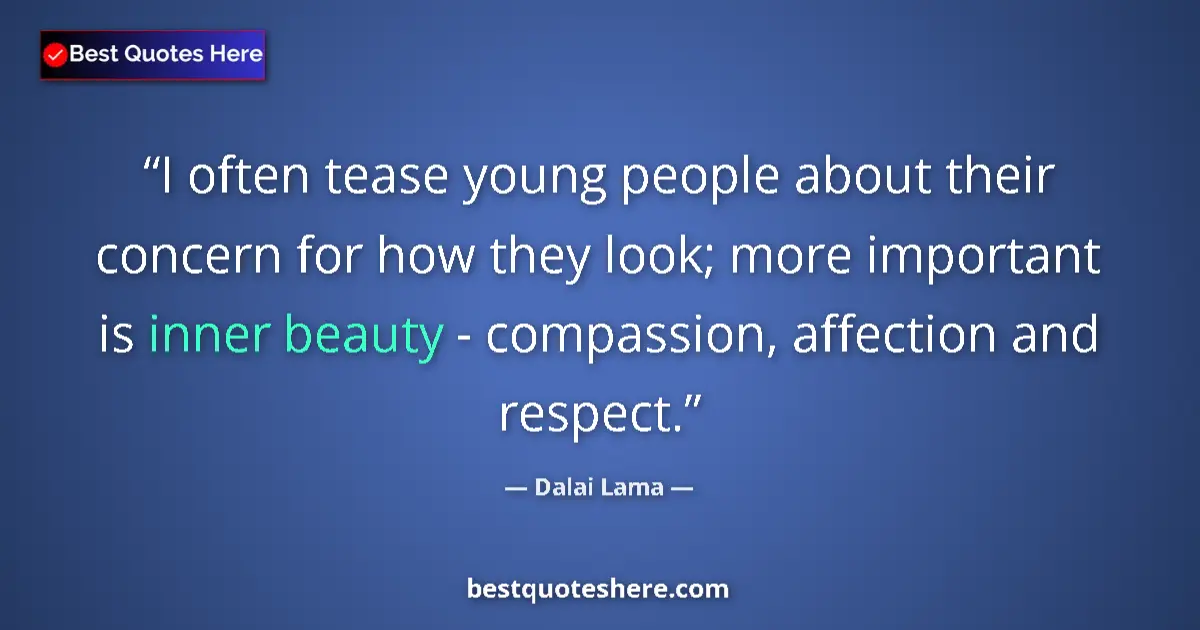 Quote by Dalai Lama: I often tease young people about their concern for how they look; more important is inner beauty - c...
