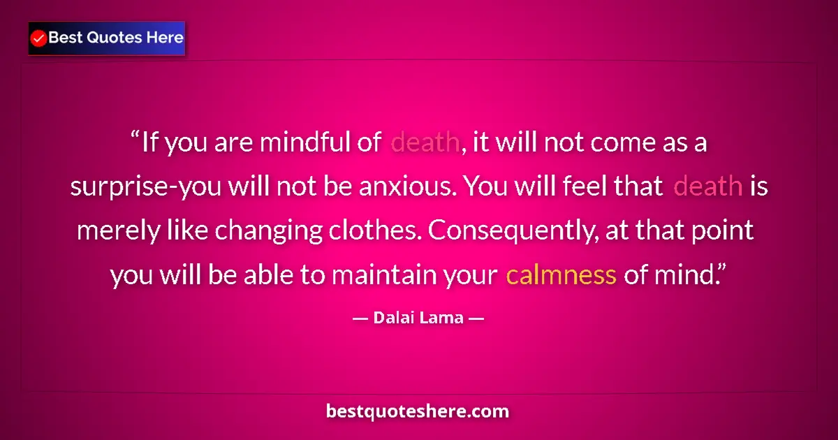 Dalai Lama quote: "If you are mindful of death, it will not come as a..."