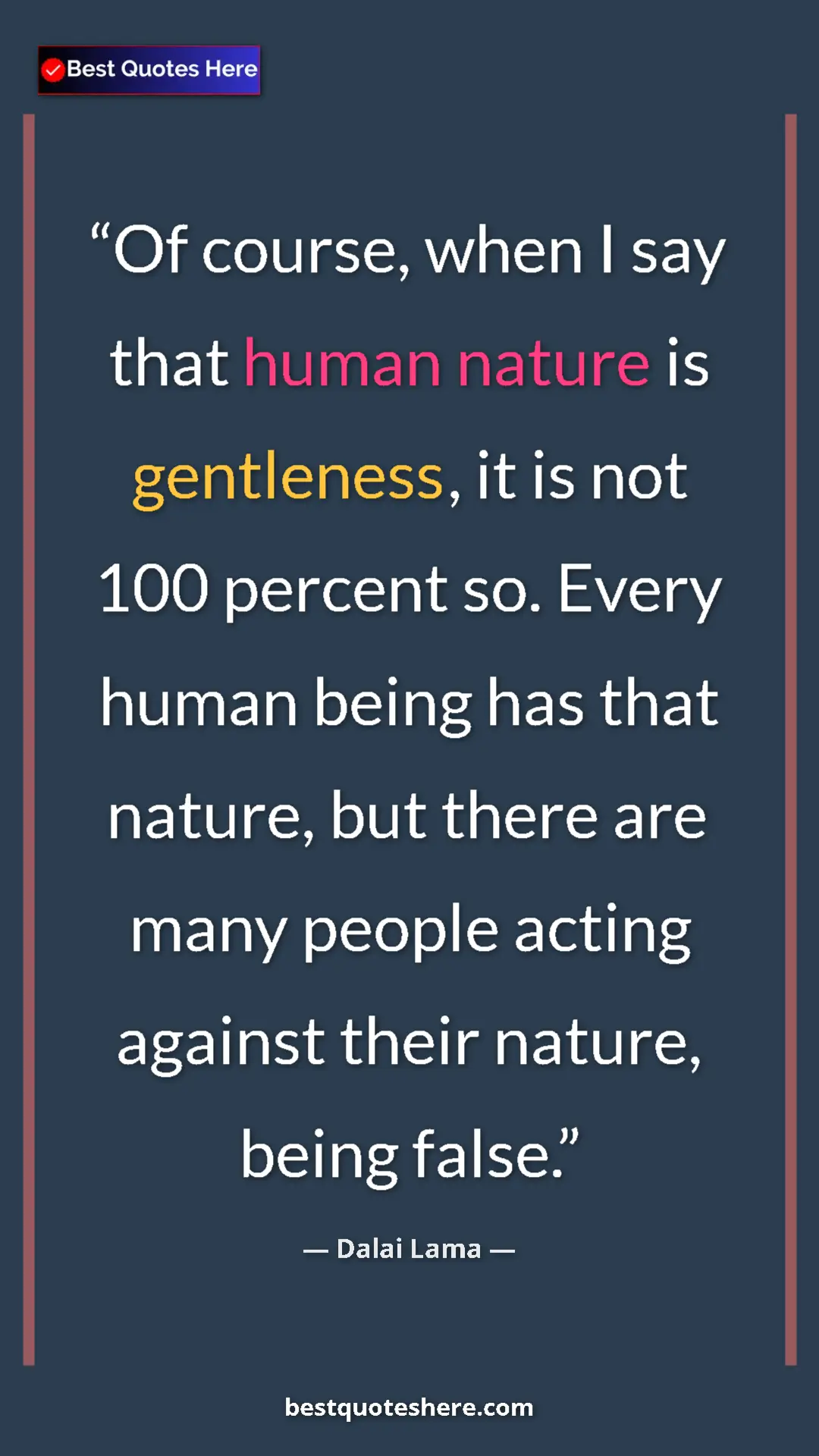 Dalai Lama Quote Card: "Of course, when I say that human nature is gentleness, it..." Pinterest quote poster by Dalai Lama: "Of course, when I say that human nature is gentleness, it..."
