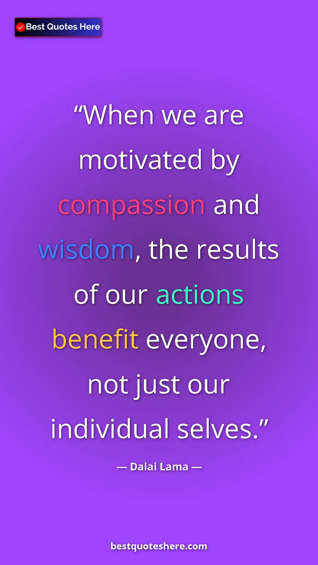Dalai Lama Quote Card: "When we are motivated by compassion and wisdom, the results..." Pinterest quote poster by Dalai Lama: "When we are motivated by compassion and wisdom, the results..."