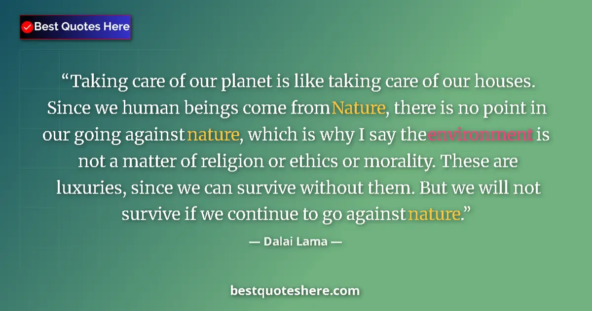Dalai Lama quote: "Taking care of our planet is like taking care of our..."