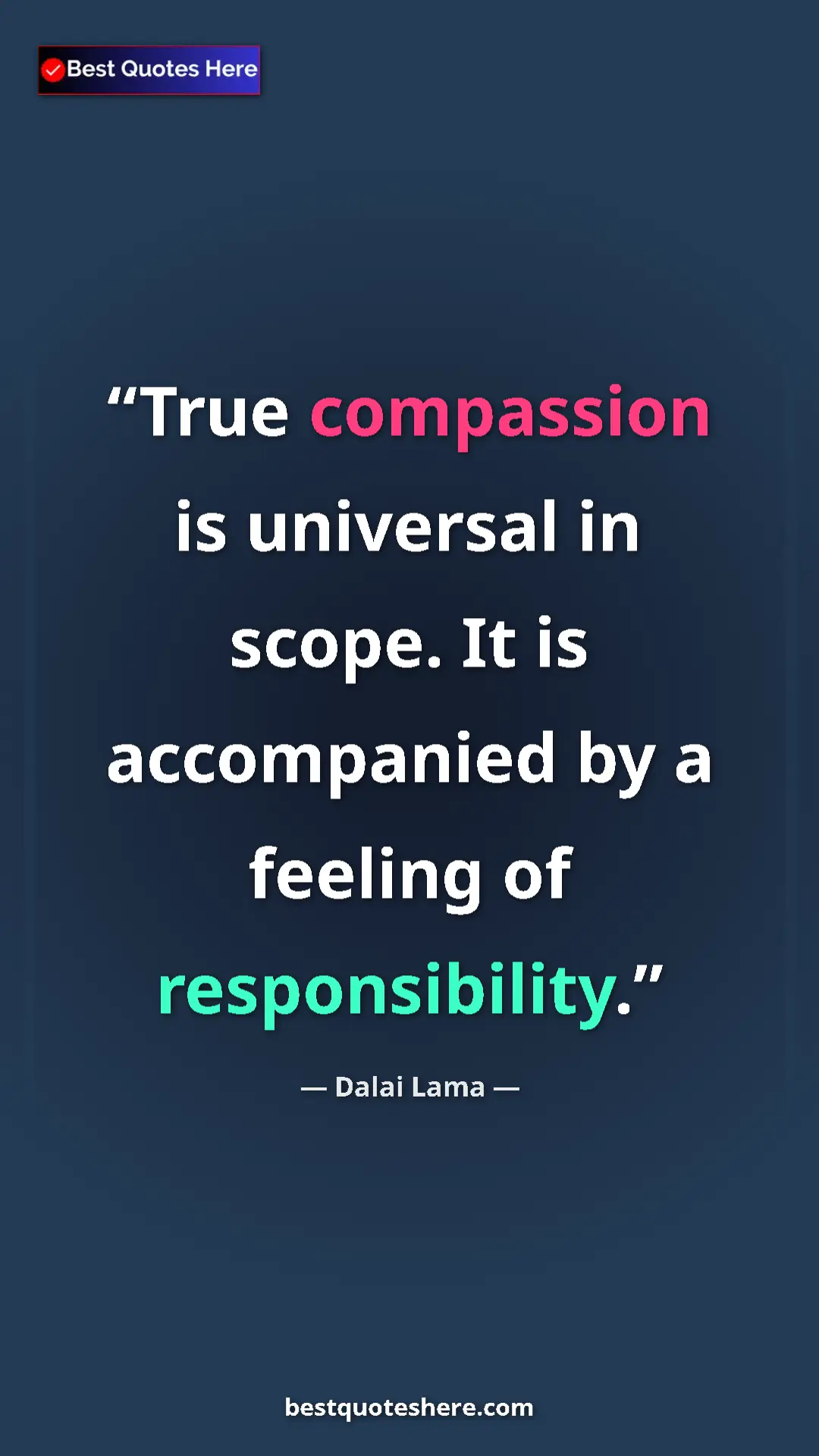 Dalai Lama Quote Card: "True compassion is universal in scope. It is accompanied by..." Pinterest quote poster by Dalai Lama: "True compassion is universal in scope. It is accompanied by..."