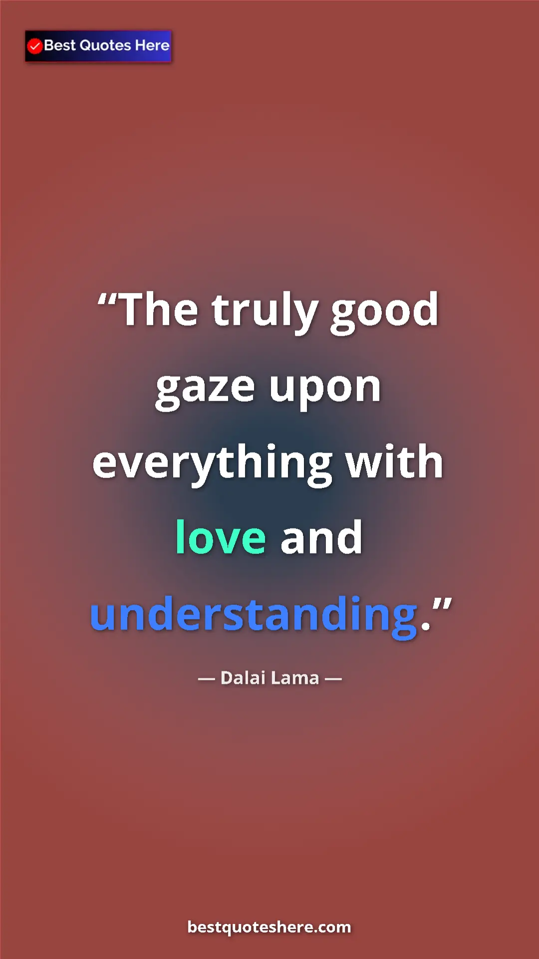 Dalai Lama Quote Card: "The truly good gaze upon everything with love and..." Pinterest quote poster by Dalai Lama: "The truly good gaze upon everything with love and..."