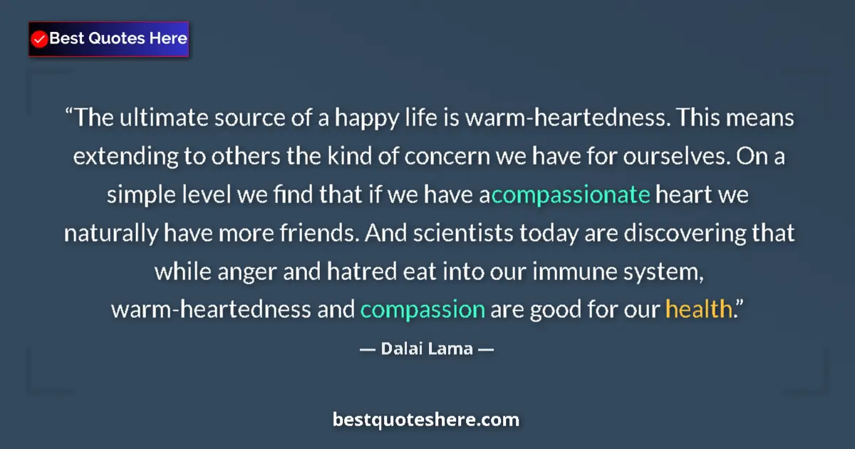 Image for the quote by Dalai Lama: The ultimate source of a happy life is warm-heartedness. This means extending to others the kind of ...