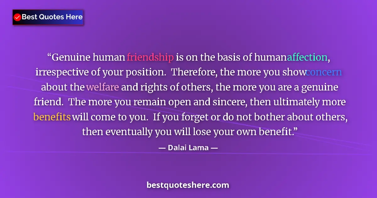 Quote by Dalai Lama: Genuine human friendship is on the basis of human affection, irrespective of your position.  Therefo...