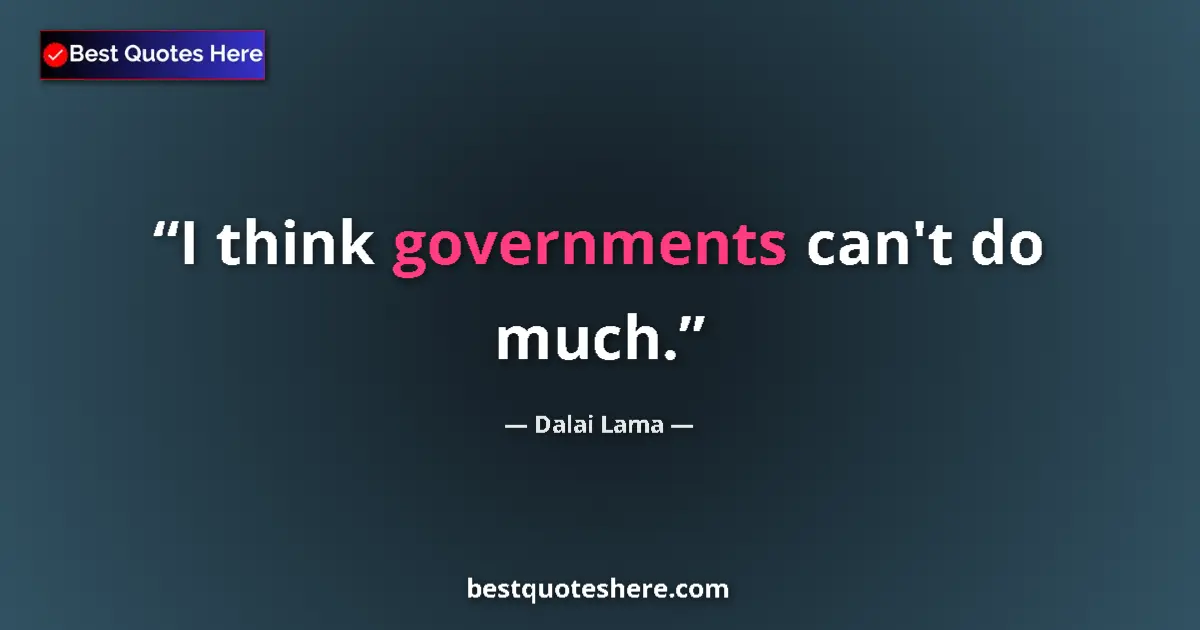 Dalai Lama Quote: "I think governments can't do much." Dalai Lama quote: "I think governments can't do much."
