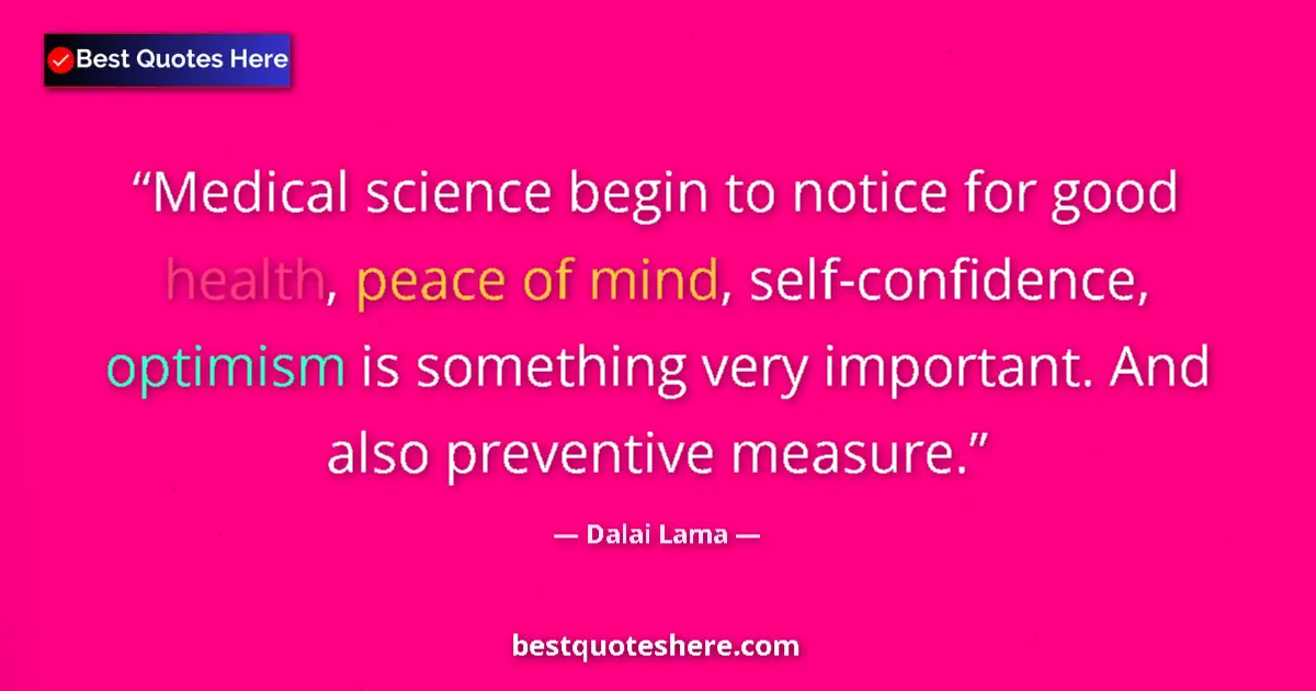 Quote by Dalai Lama: Medical science begin to notice for good health, peace of mind, self-confidence, optimism is somethi...