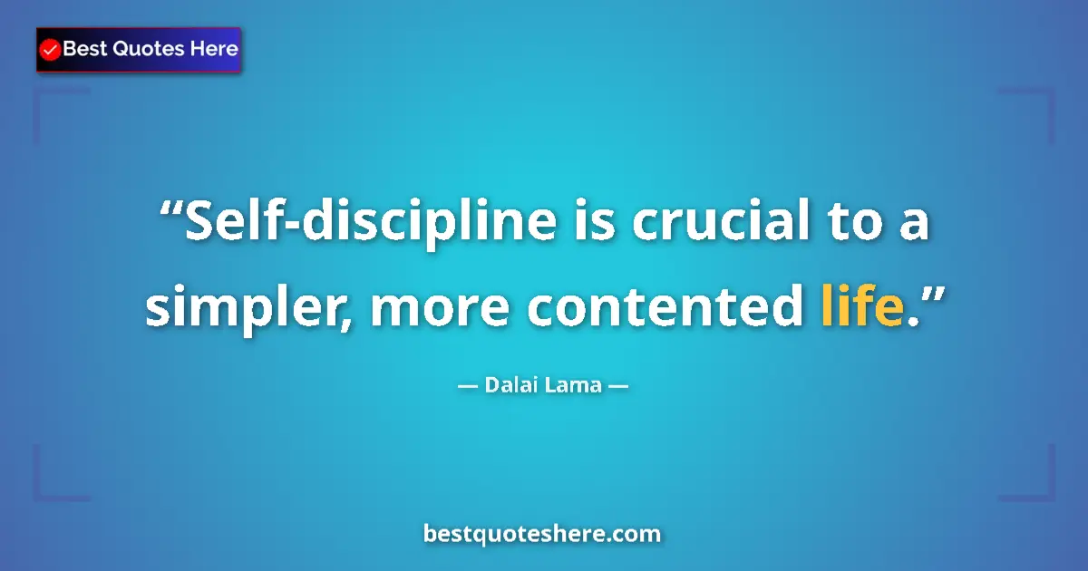 Quote by Dalai Lama: Self-discipline is crucial to a simpler, more contented life....