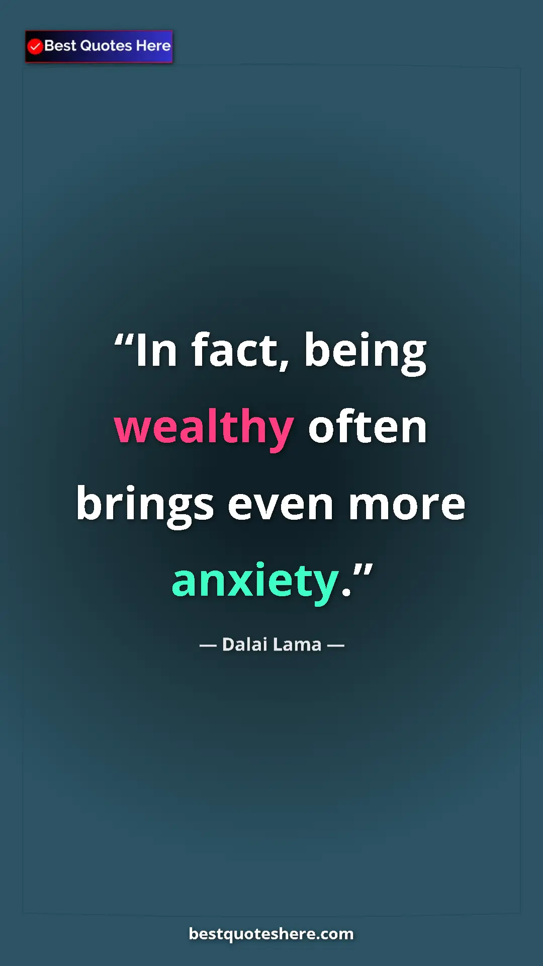 Dalai Lama Quote Card: "In fact, being wealthy often brings even more anxiety." Pinterest quote poster by Dalai Lama: "In fact, being wealthy often brings even more anxiety."