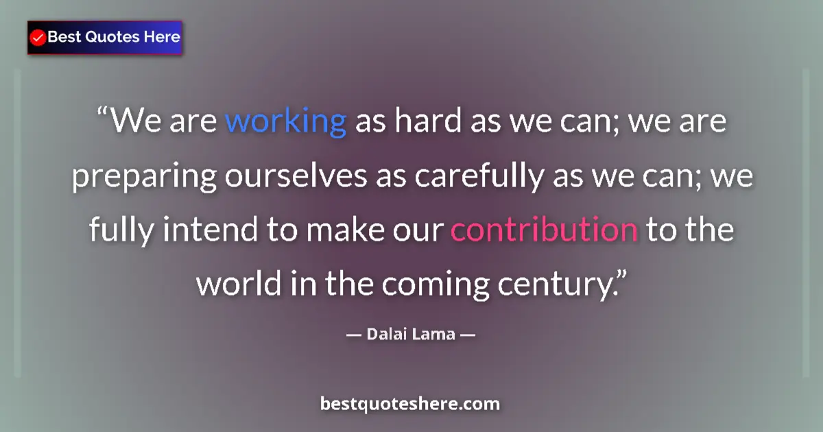 Quote by Dalai Lama: We are working as hard as we can; we are preparing ourselves as carefully as we can; we fully intend...