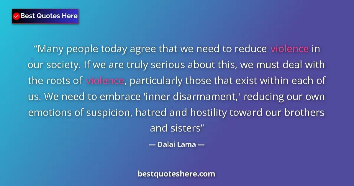 Image for the quote by Dalai Lama: Many people today agree that we need to reduce violence in our society. If we are truly serious abou...