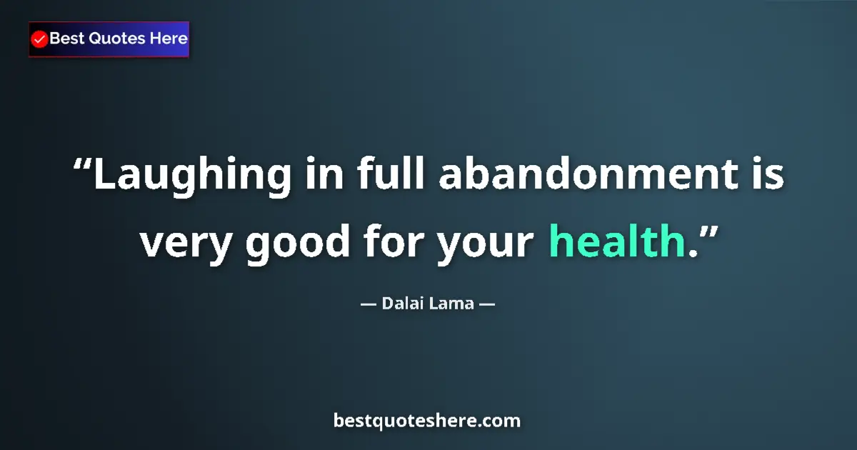 Quote by Dalai Lama: Laughing in full abandonment is very good for your health....