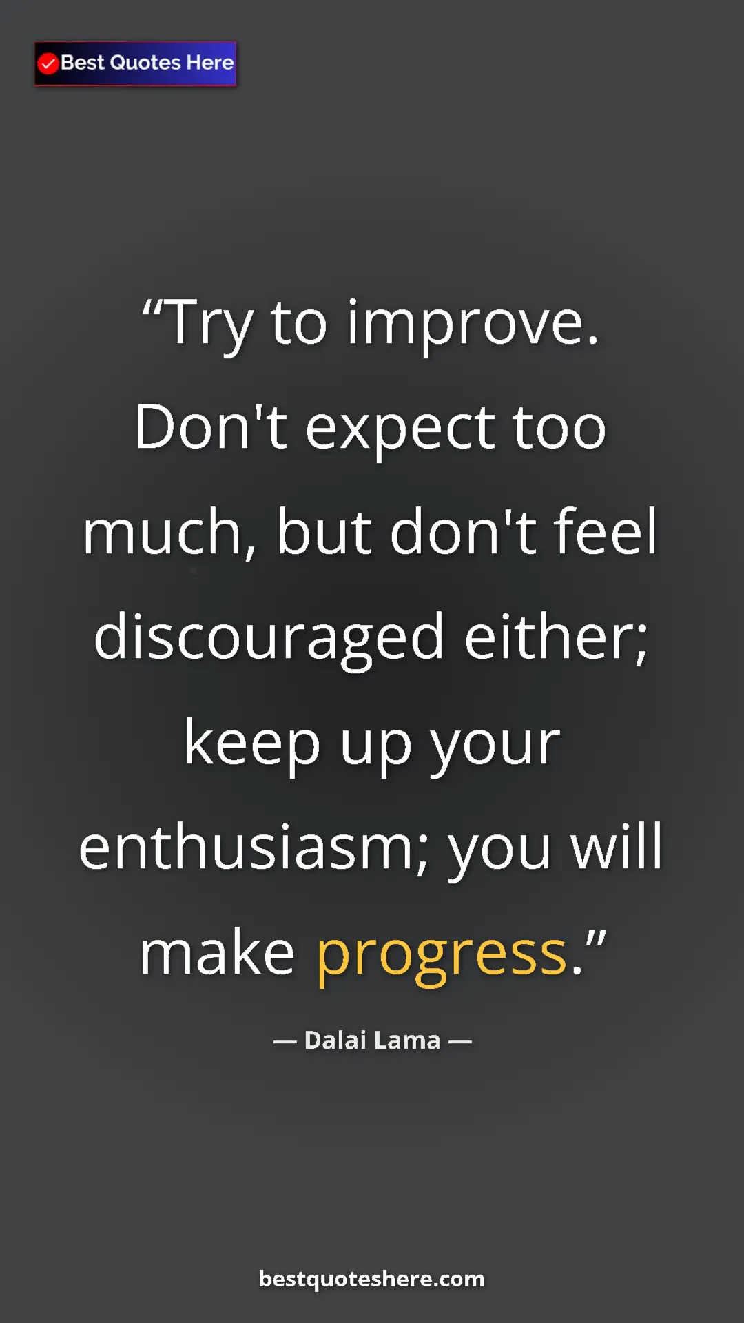 Dalai Lama Quote Card: "Try to improve. Don't expect too much, but don't feel..." Pinterest quote poster by Dalai Lama: "Try to improve. Don't expect too much, but don't feel..."