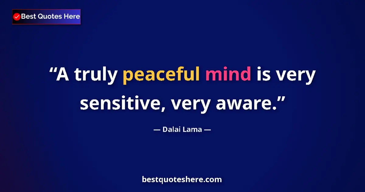 Image for the quote by Dalai Lama: A truly peaceful mind is very sensitive, very aware....