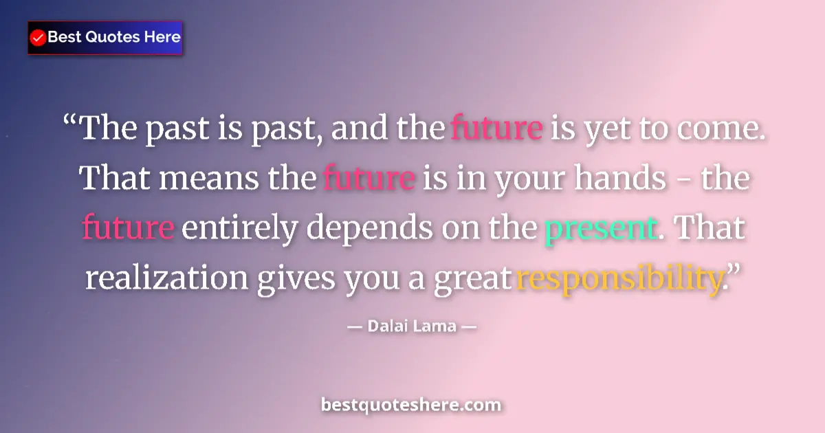 Quote by Dalai Lama: The past is past, and the future is yet to come. T