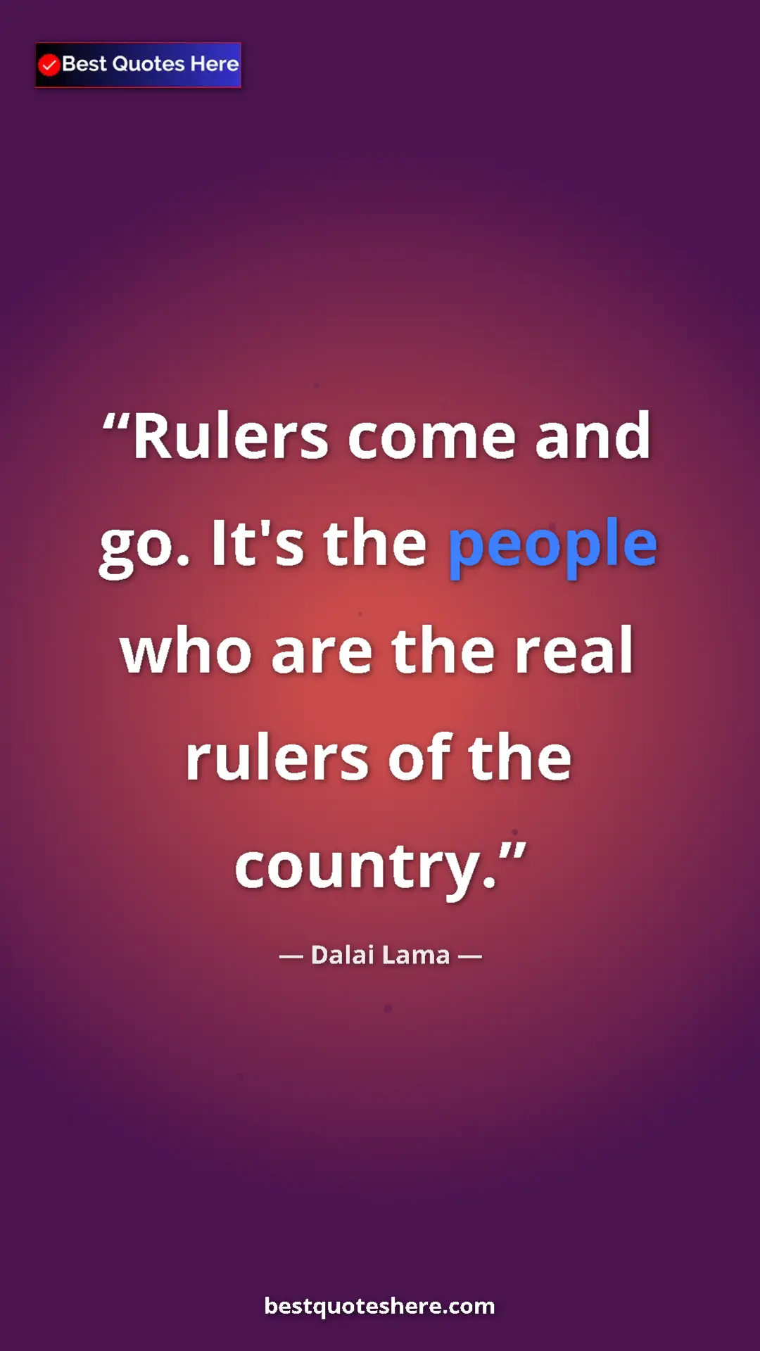 Dalai Lama Quote Card: "Rulers come and go. It's the people who are the real rulers..." Pinterest quote poster by Dalai Lama: "Rulers come and go. It's the people who are the real rulers..."