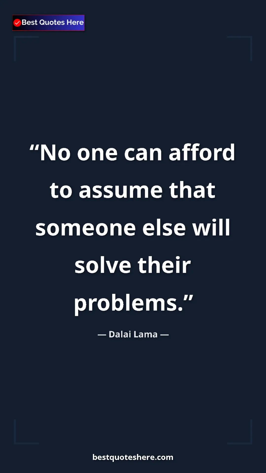 Dalai Lama Quote Card: "No one can afford to assume that someone else will solve..." Pinterest quote poster by Dalai Lama: "No one can afford to assume that someone else will solve..."