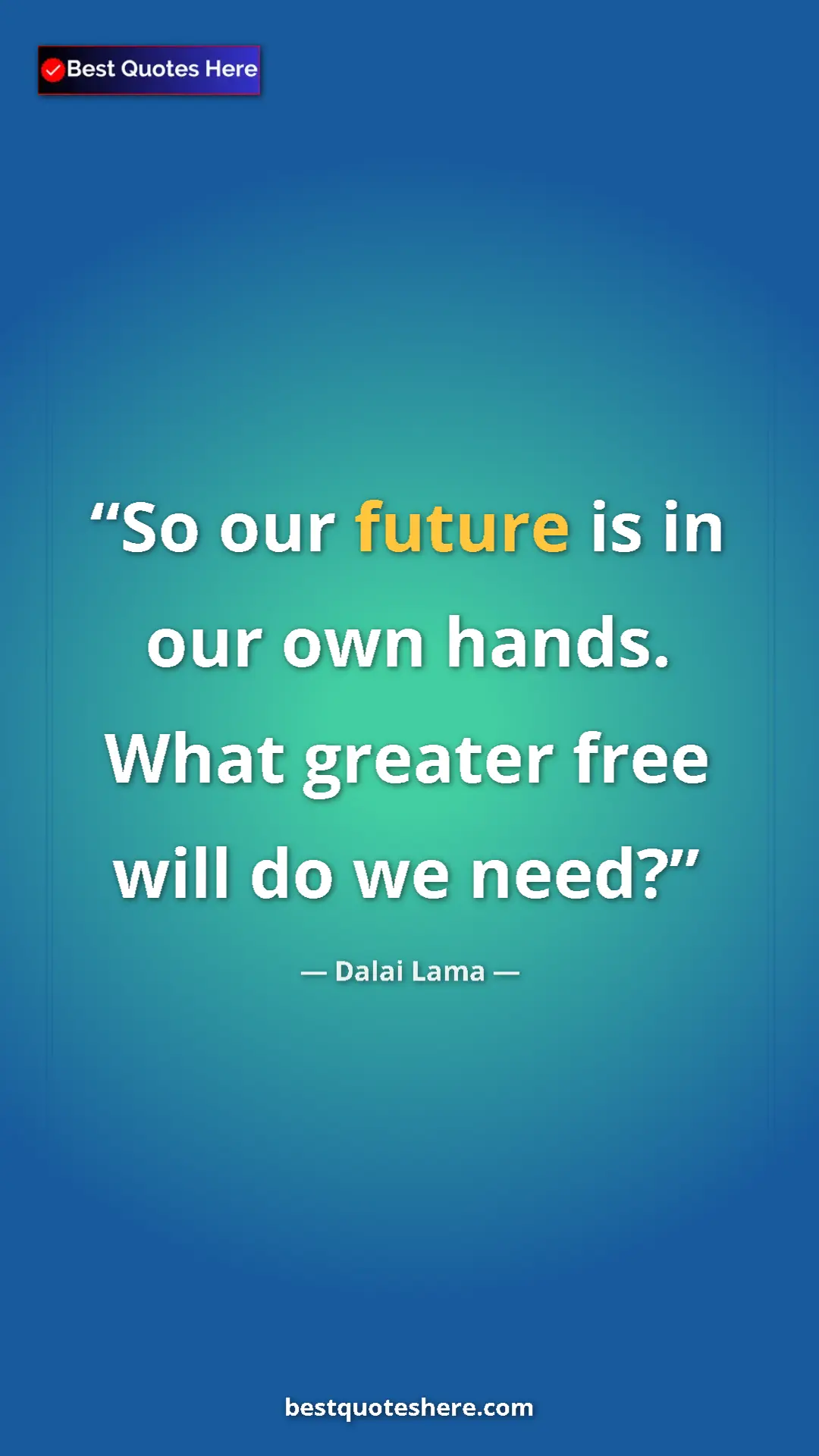 Pinterest quote poster by Dalai Lama: "So our future is in our own hands. What greater free will..."