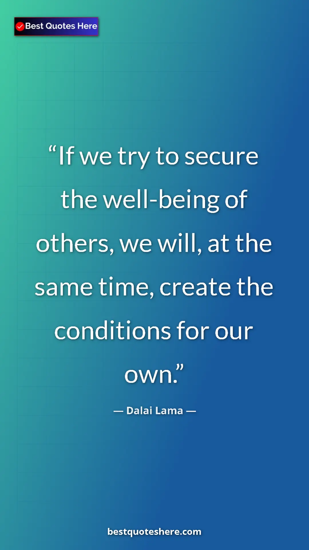 Pinterest quote poster by Dalai Lama: "If we try to secure the well-being of others, we will, at..."
