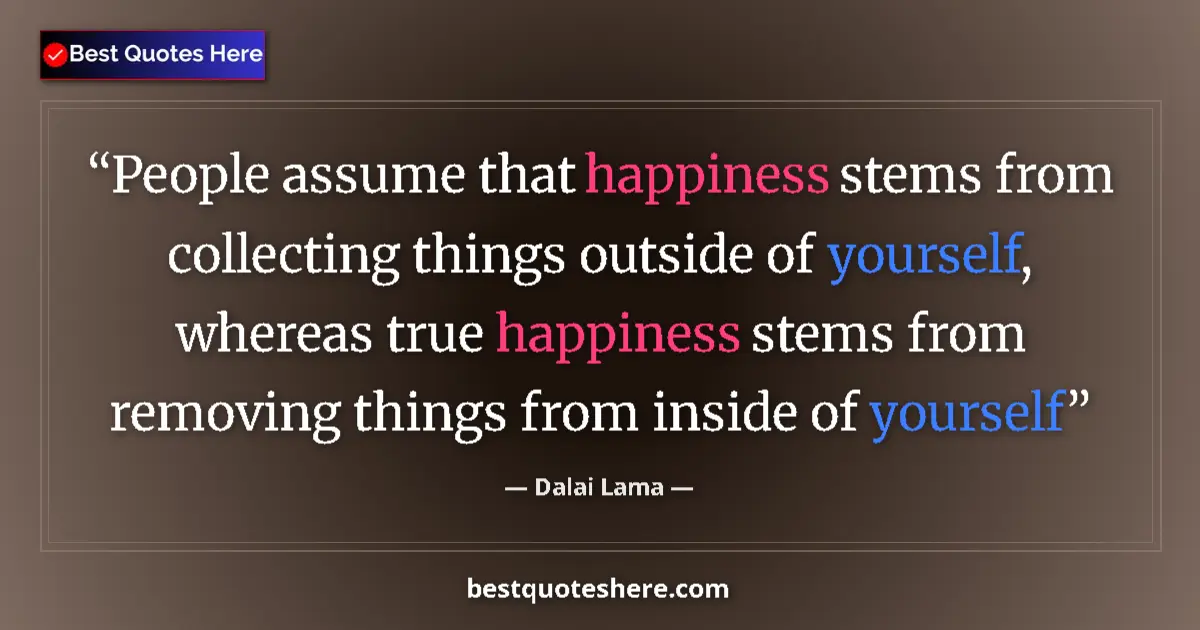 Dalai Lama Quote: "People assume that happiness stems from collecting things..." Dalai Lama quote: "People assume that happiness stems from collecting things..."