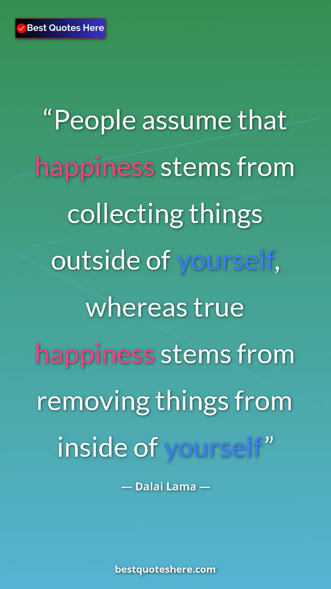Dalai Lama Quote Card: "People assume that happiness stems from collecting things..." Pinterest quote poster by Dalai Lama: "People assume that happiness stems from collecting things..."