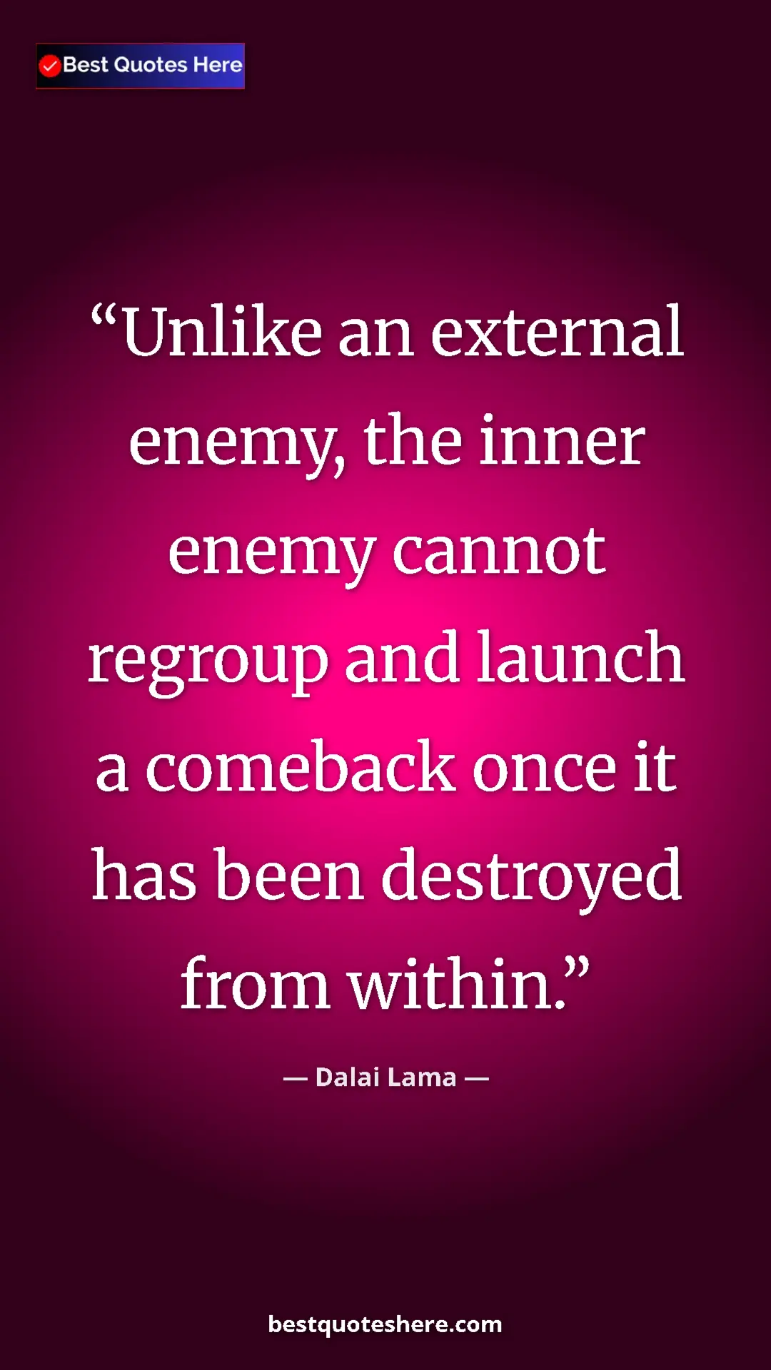 Dalai Lama Quote Card: "Unlike an external enemy, the inner enemy cannot regroup..." Pinterest quote poster by Dalai Lama: "Unlike an external enemy, the inner enemy cannot regroup..."