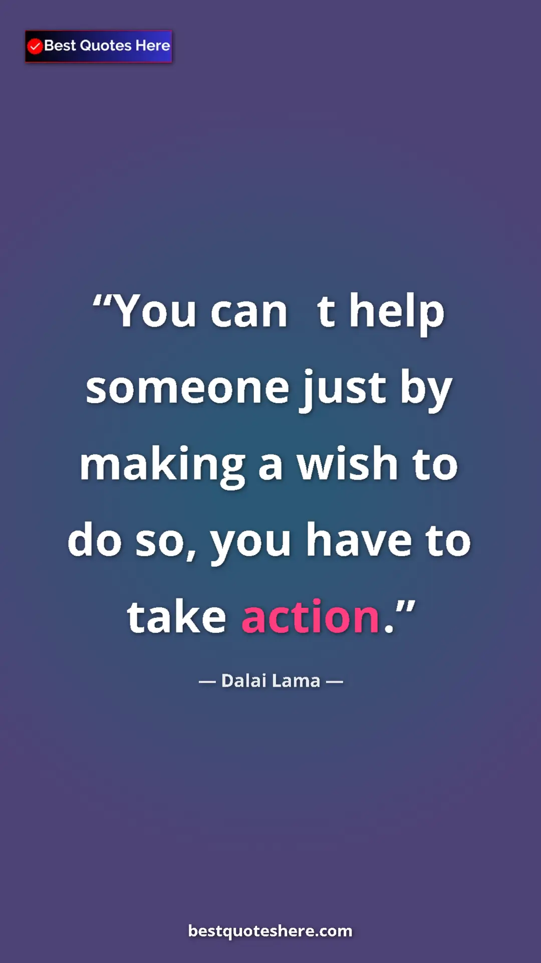 Dalai Lama Quote Card: "You cant help someone just by making a wish to do so, you..." Pinterest quote poster by Dalai Lama: "You cant help someone just by making a wish to do so, you..."