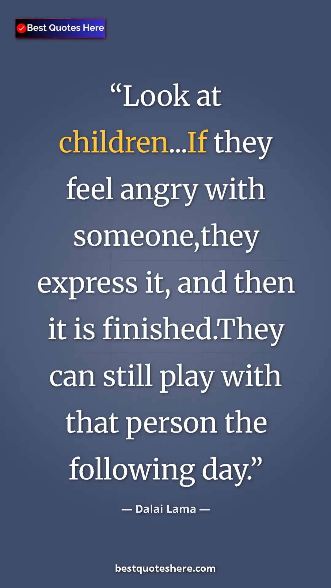 Pinterest quote poster by Dalai Lama: "Look at children...If they feel angry with someone,they..."