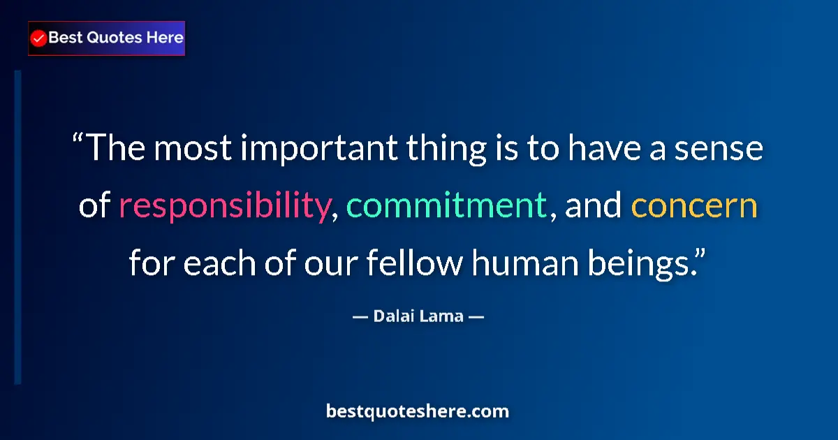 Image for the quote by Dalai Lama: The most important thing is to have a sense of responsibility, commitment, and concern for each of o...