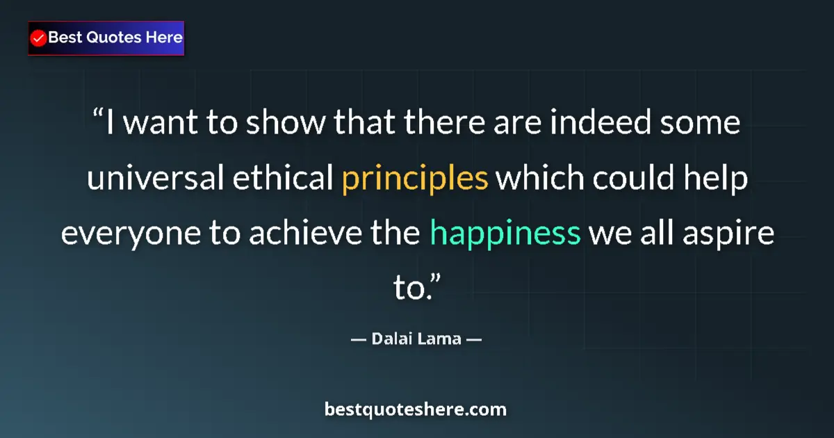 Image for the quote by Dalai Lama: I want to show that there are indeed some universal ethical principles which could help everyone to ...