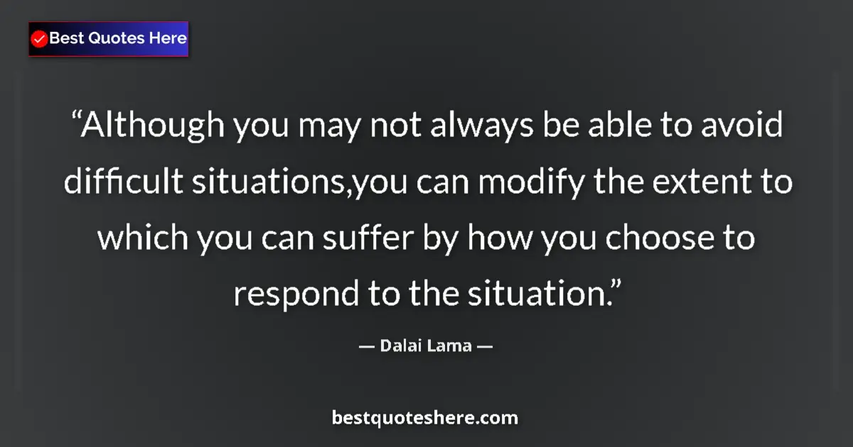 Quote by Dalai Lama: Although you may not always be able to avoid difficult situations,you can modify the extent to which...