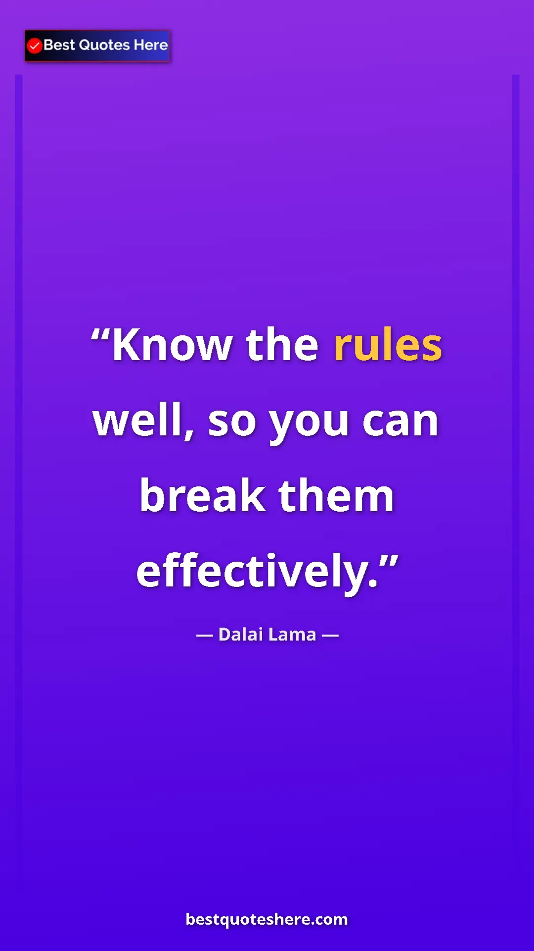 Dalai Lama Quote Card: "Know the rules well, so you can break them effectively." Pinterest quote poster by Dalai Lama: "Know the rules well, so you can break them effectively."
