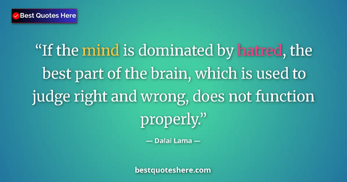 Quote by Dalai Lama: If the mind is dominated by hatred, the best part of the brain, which is used to judge right and wro...