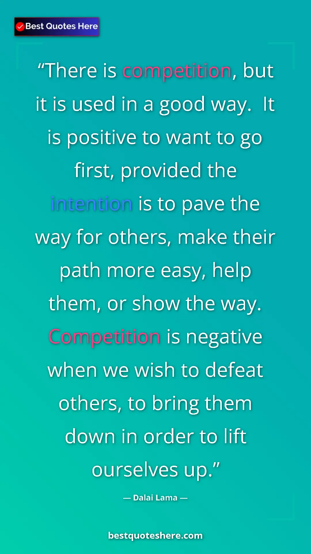 Pinterest quote poster by Dalai Lama: "There is competition, but it is used in a good way.  It is..."