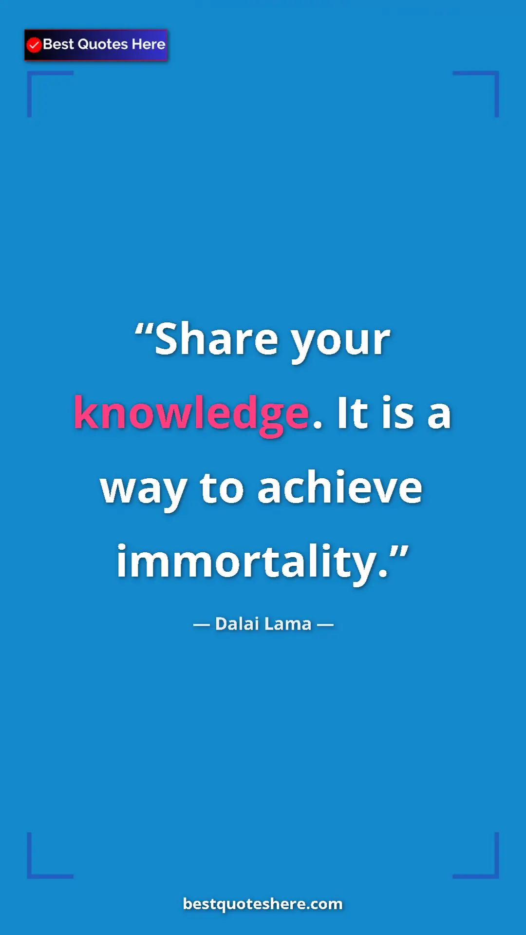 Dalai Lama Quote Card: "Share your knowledge. It is a way to achieve immortality." Pinterest quote poster by Dalai Lama: "Share your knowledge. It is a way to achieve immortality."