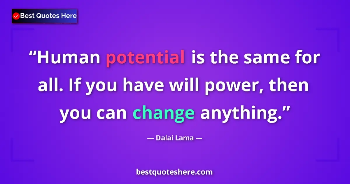 Image for the quote by Dalai Lama: Human potential is the same for all. If you have will power, then you can change anything....
