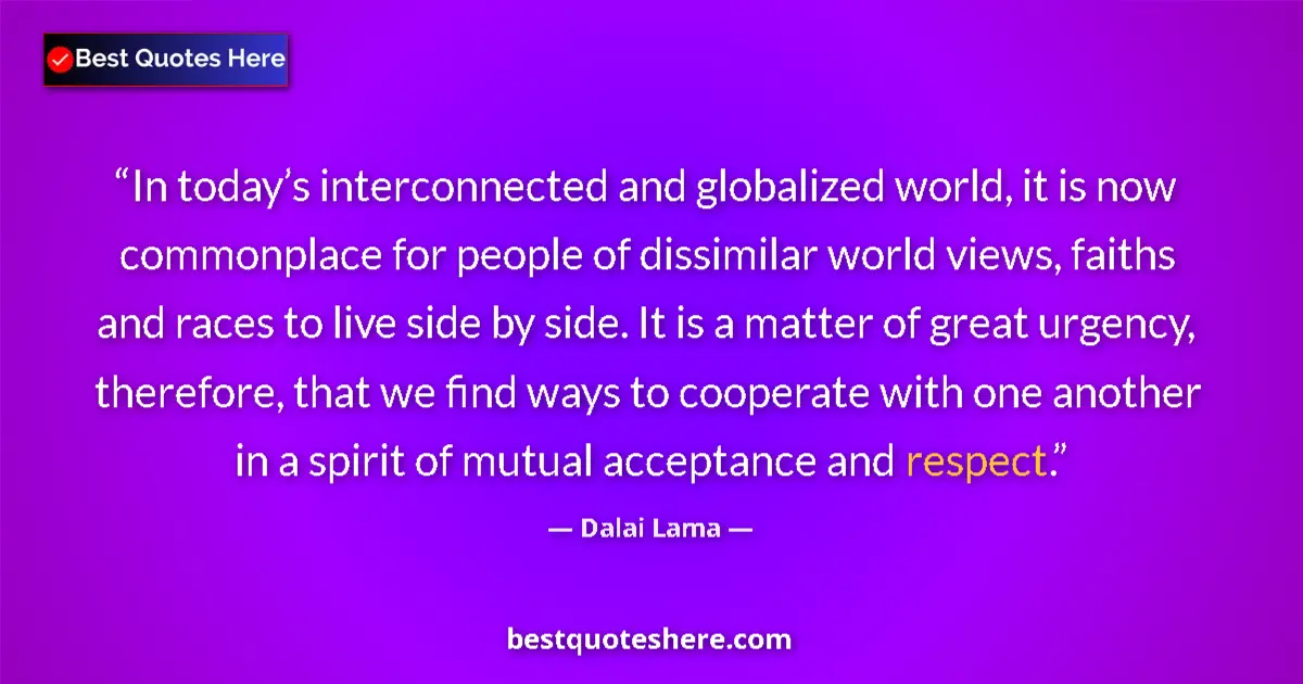 Quote by Dalai Lama: In today’s interconnected and globalized world, it is now commonplace for people of dissimilar world...