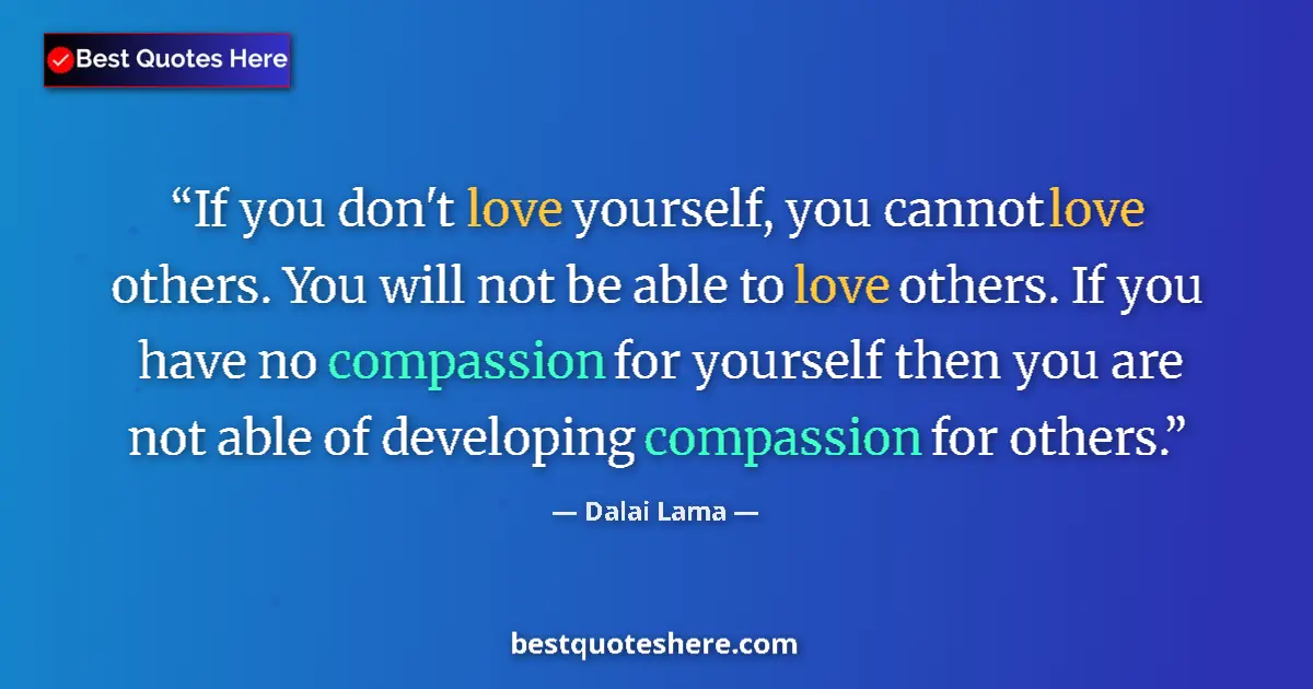 Quote by Dalai Lama: If you don't love yourself, you cannot love others. You will not be able to love others. If you have...