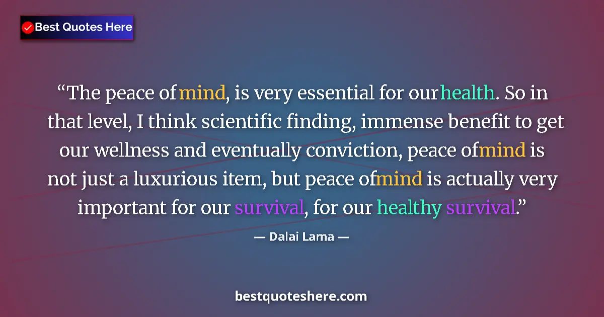 Image for the quote by Dalai Lama: The peace of mind, is very essential for our health. So in that level, I think scientific finding, i...