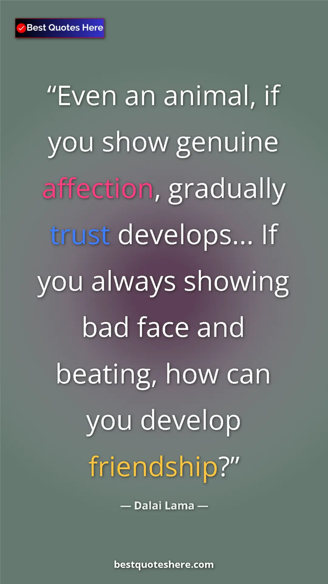 Pinterest quote poster by Dalai Lama: "Even an animal, if you show genuine affection, gradually..."