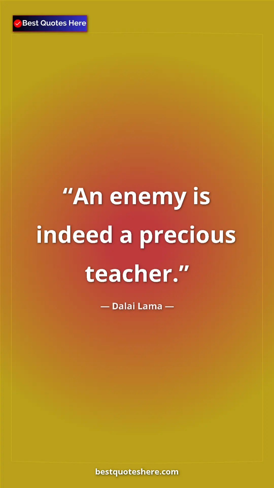 Dalai Lama Quote Card: "An enemy is indeed a precious teacher." Pinterest quote poster by Dalai Lama: "An enemy is indeed a precious teacher."