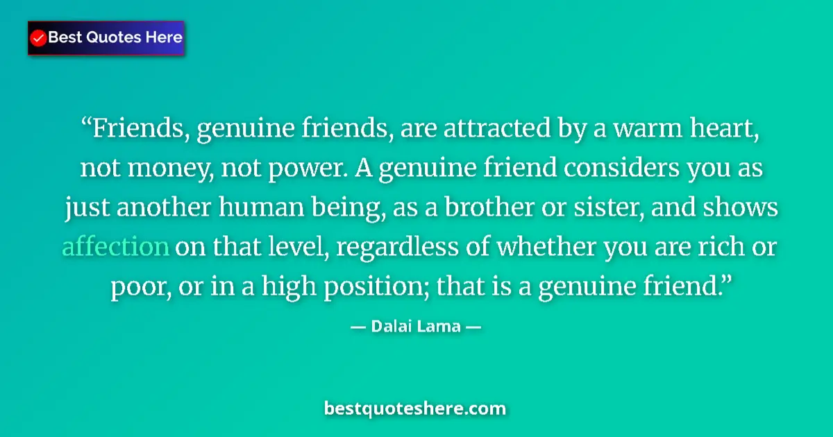 Image for the quote by Dalai Lama: Friends, genuine friends, are attracted by a warm heart, not money, not power. A genuine friend cons...