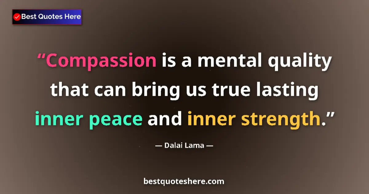 Quote by Dalai Lama: Compassion is a mental quality that can bring us true lasting inner peace and inner strength....