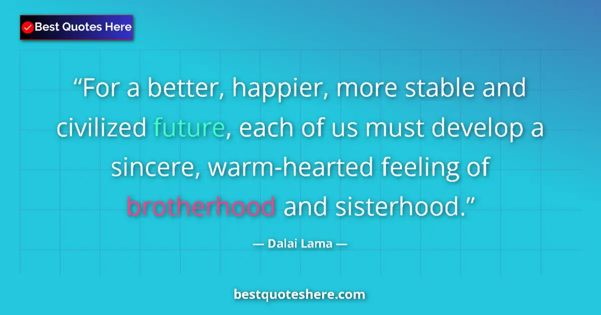 Quote by Dalai Lama: For a better, happier, more stable and civilized future, each of us must develop a sincere, warm-hea...