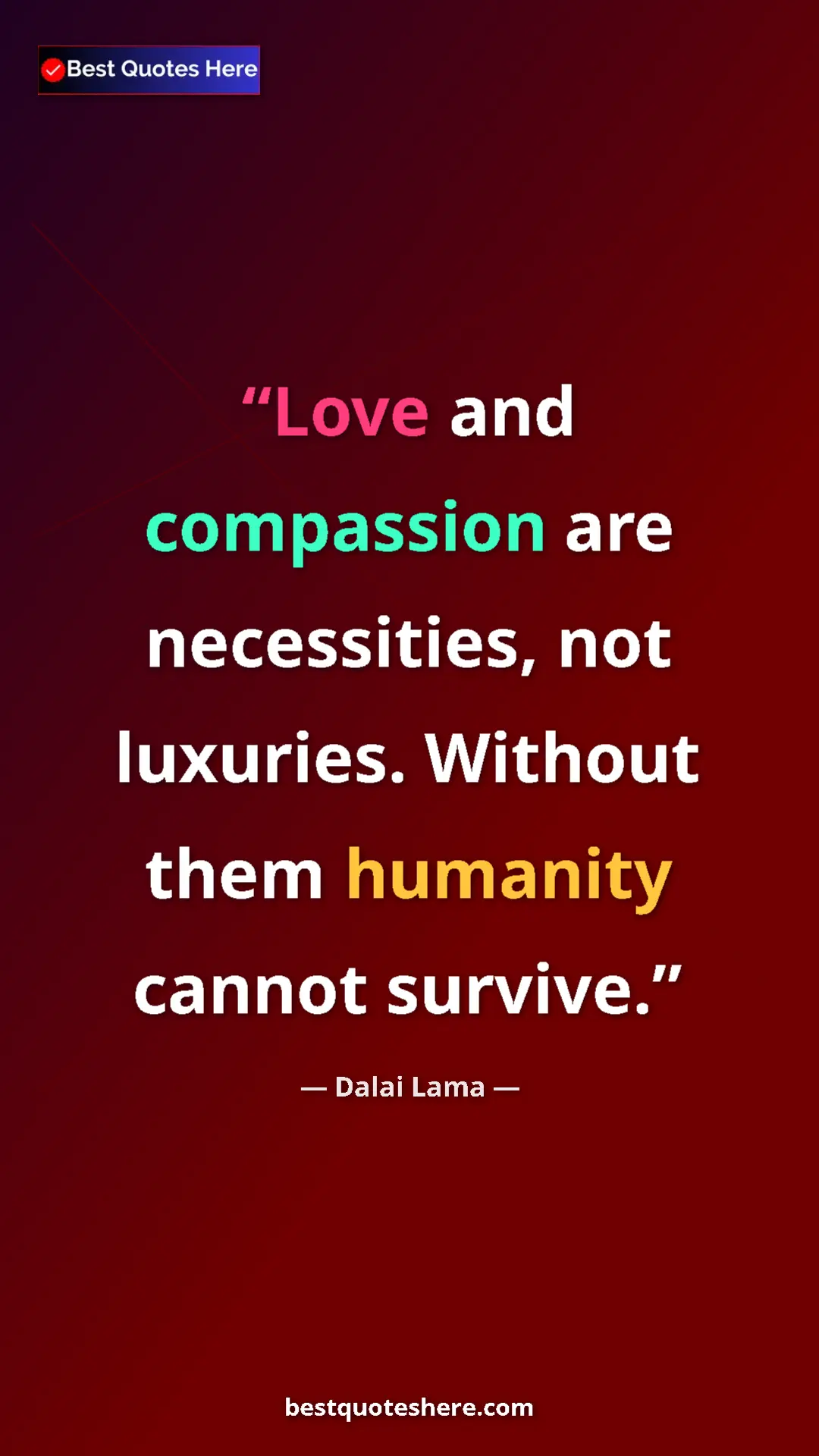 Pinterest quote poster by Dalai Lama: "Love and compassion are necessities, not luxuries. Without..."