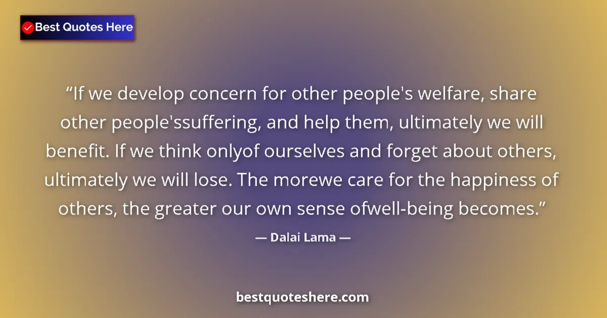 Quote by Dalai Lama: If we develop concern for other people's welfare, share other people'ssuffering, and help them, ulti...
