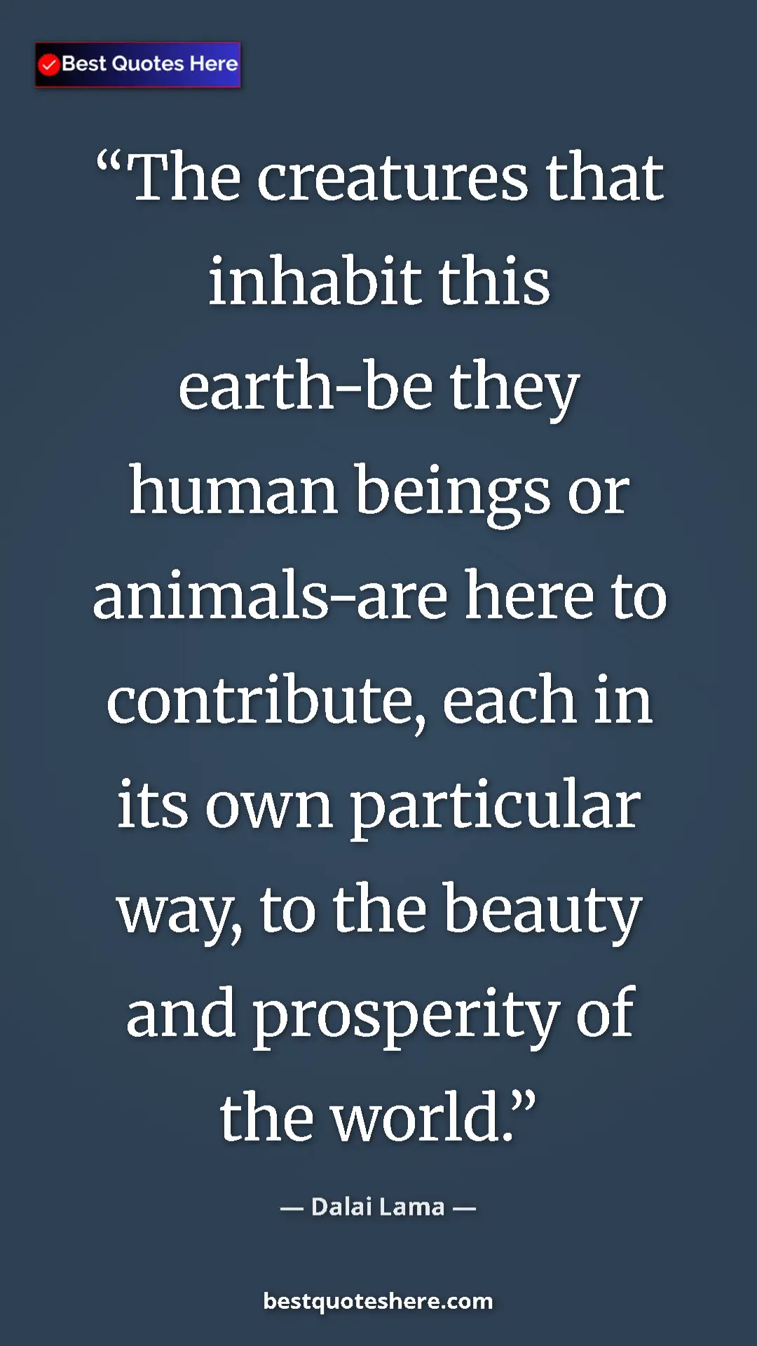 Dalai Lama Quote Card: "The creatures that inhabit this earth-be they human beings..." Pinterest quote poster by Dalai Lama: "The creatures that inhabit this earth-be they human beings..."