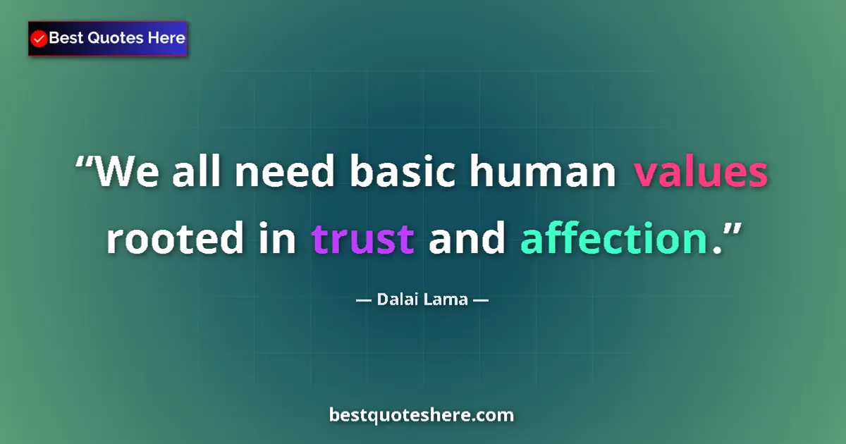 Quote by Dalai Lama: We all need basic human values rooted in trust and affection....