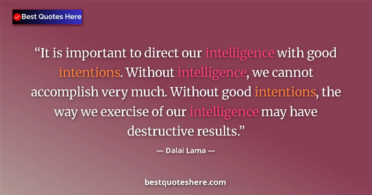Quote by Dalai Lama: It is important to direct our intelligence with good intentions. Without intelligence, we cannot acc...
