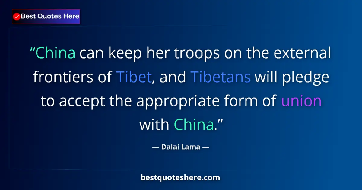 Quote by Dalai Lama: China can keep her troops on the external frontiers of Tibet, and Tibetans will pledge to accept the...